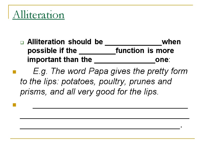 Alliteration Alliteration should be ______________when possible if the _________function is more important than the Alliteration Alliteration should be ______________when possible if the _________function is more important than the